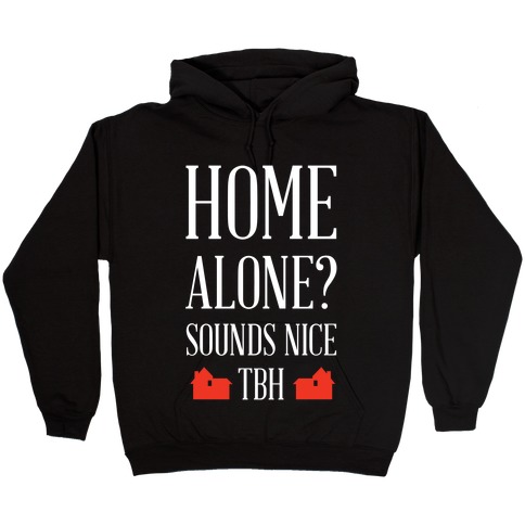 Home Alone Sounds Nice TBH Hooded Sweatshirt