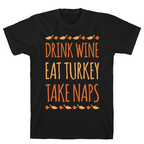 Drink Wine Eat Turkey Take Naps White Print T-Shirt
