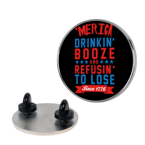 'Merica: Drinkin' Booze And Refusin' To Lose Since 1776 Pin