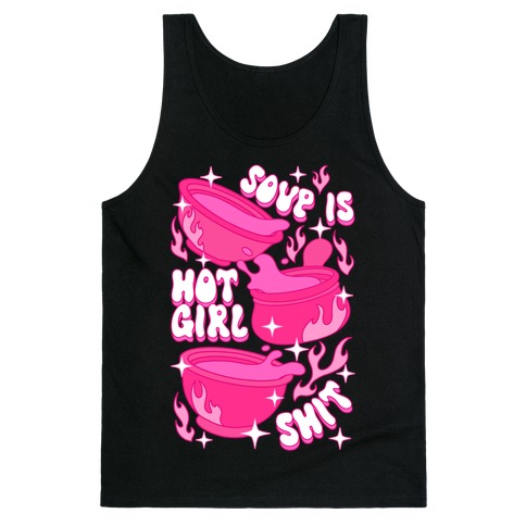 Soup Is Hot Girl Shit Tank Top