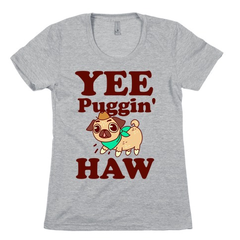 Yee Puggin' Haw Womens T-Shirt