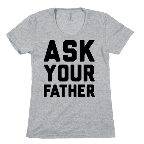 Ask Your Father Womens T-Shirt
