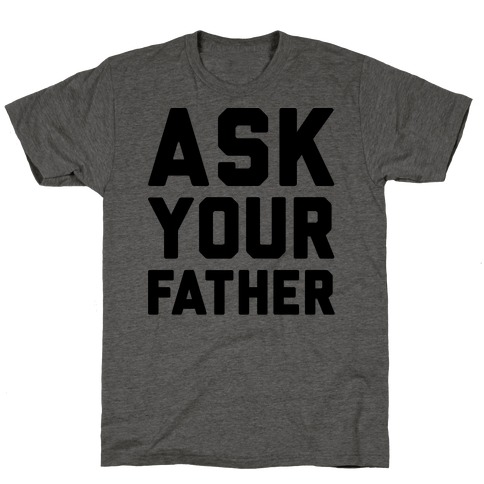 Ask Your Father T-Shirt