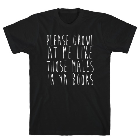 Please Growl at Me Like Those Males in YA T-Shirt