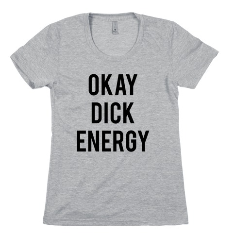 Okay Dick Energy (black) Womens T-Shirt