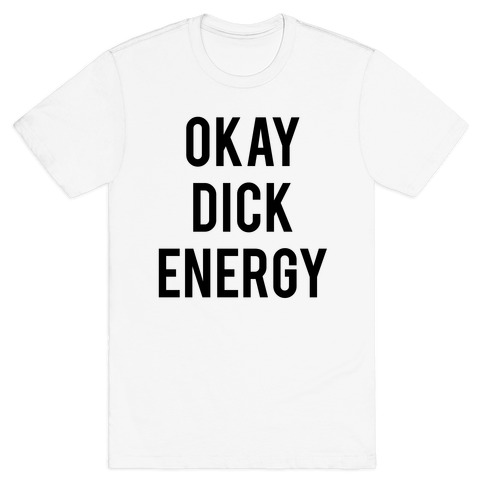 Okay Dick Energy (black) T-Shirt