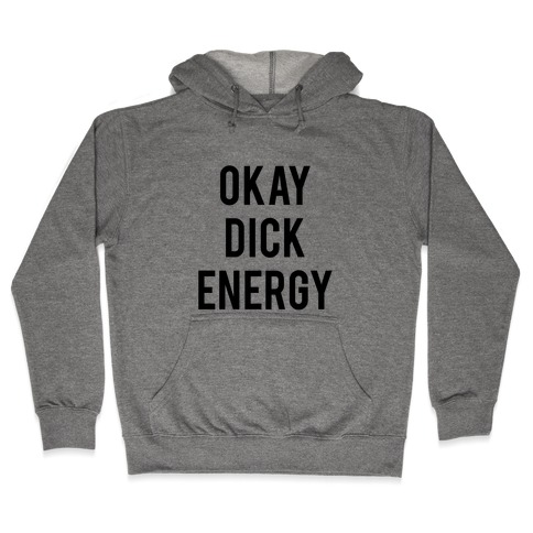Okay Dick Energy (black) Hooded Sweatshirt