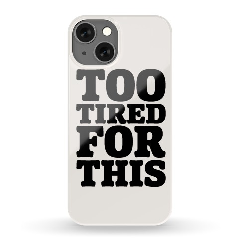 Too Tired For This Phone Case