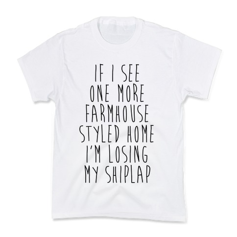 If I See One More Farmhouse Styled Home I'm Losing My Shiplap Kids T-Shirt