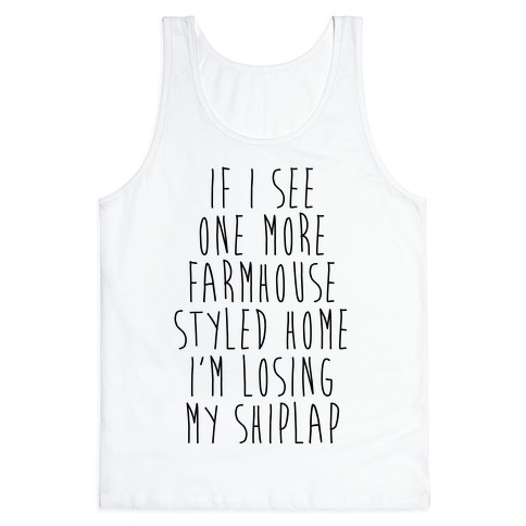 If I See One More Farmhouse Styled Home I'm Losing My Shiplap Tank Top