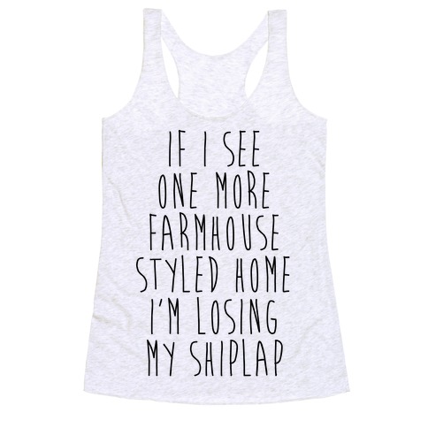 If I See One More Farmhouse Styled Home I'm Losing My Shiplap Racerback Tank Top