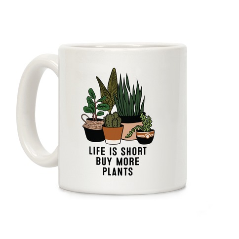 Life is Short Buy More Plants Coffee Mug
