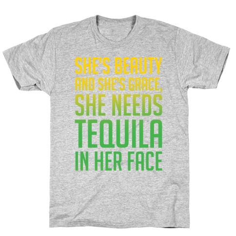 She's Beauty She's Grace She Needs Tequila In Her Face T-Shirt