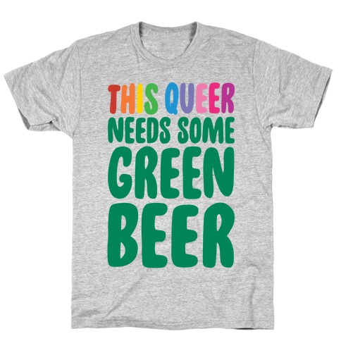 This Queer Needs Some Green Beer T-Shirt