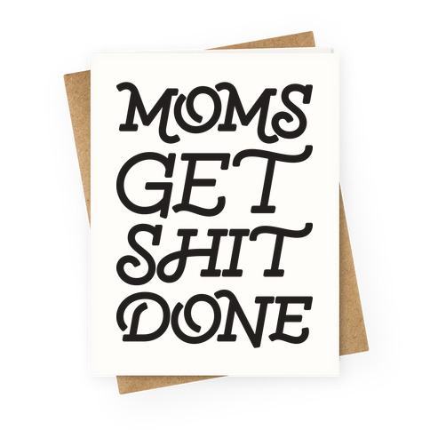 Moms Get Shit Done Greeting Card