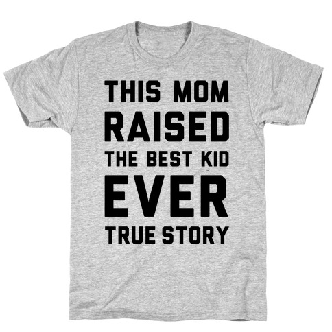 This Mom Raised The Best Kid Ever True Story T-Shirt