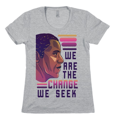 We Are The Change We Seek Womens T-Shirt