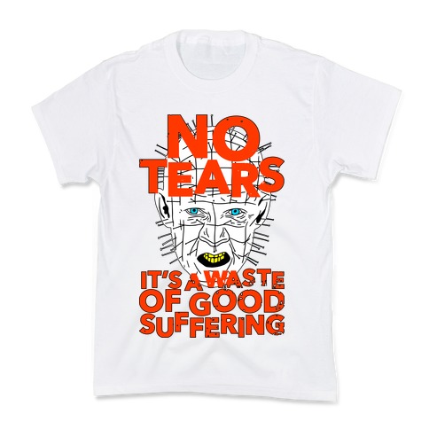 No Tears. It's a Waste of Good Suffering. (Pinhead) Kids T-Shirt