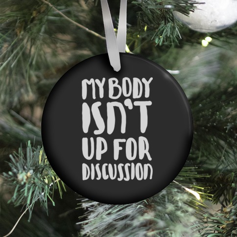 My Body Isn't Up For Discussion Ornament