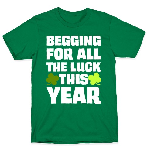 Begging For All The Luck This Year T-Shirt