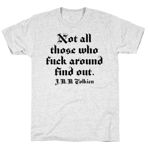 Not All Those Who F*** Around Find Out - J.R.R. Tolkien T-Shirt