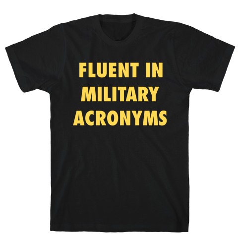 I'm Fluent In Military Acronyms T-Shirt