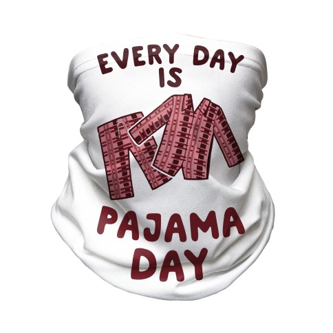 Every Day Is Pajama Day Neck Gaiter