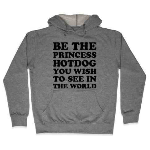 Be The Princess Hotdog You Wish To See In The World Hooded Sweatshirt
