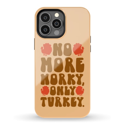 No More Worky Only Turkey Phone Case