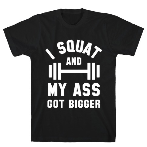 I Squat And My Ass Got Bigger (Lyric Parody) T-Shirt