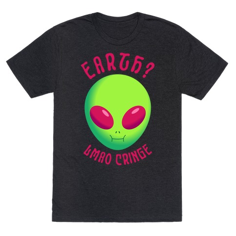 Earth? LMAO Cringe T-Shirt
