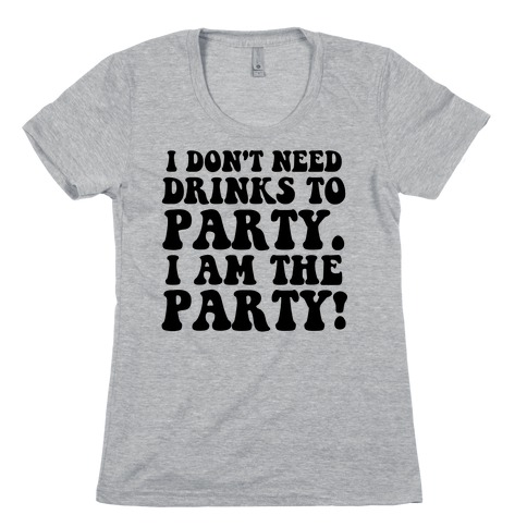 I Don't Need Drinks to Party Womens T-Shirt