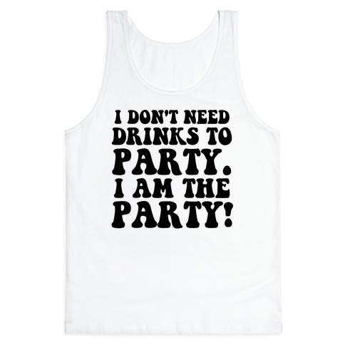 I Don't Need Drinks to Party Tank Top