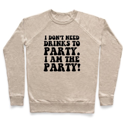 I Don't Need Drinks to Party Pullover