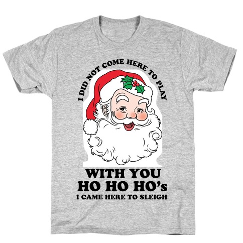 I Did Not Come Here To Play Santa T-Shirts | LookHUMAN