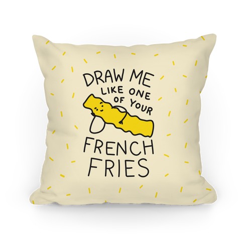 Draw Me Like One Of Your French Fries Pillow