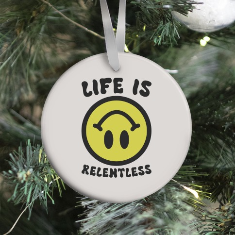 Life is Relentless Smiley Ornament