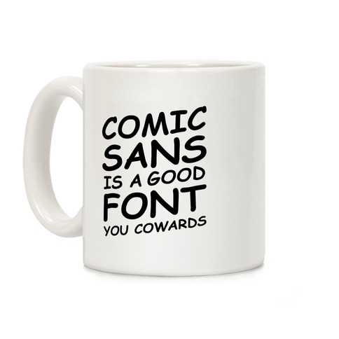 Comic Sans Is a Good Font You Cowards Coffee Mug