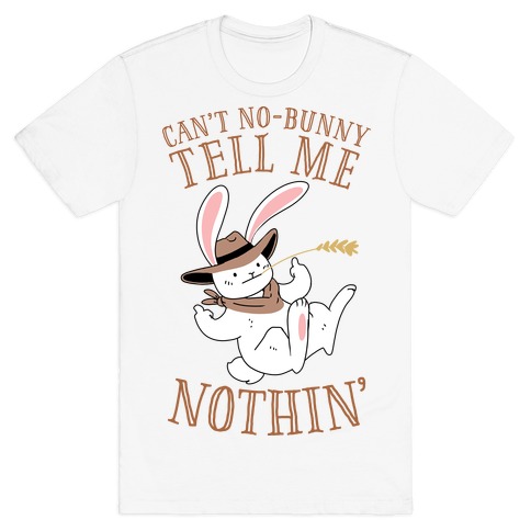 Can't No-Bunny Tell Me Nothin' T-Shirt