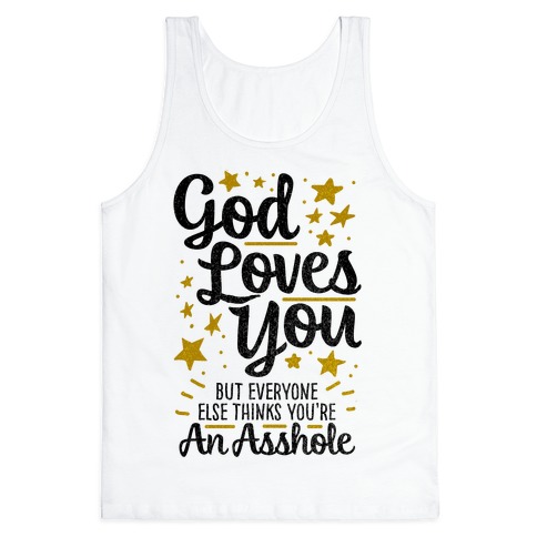 God Loves You (But Everyone Else Thinks You're An Asshole) Tank Top