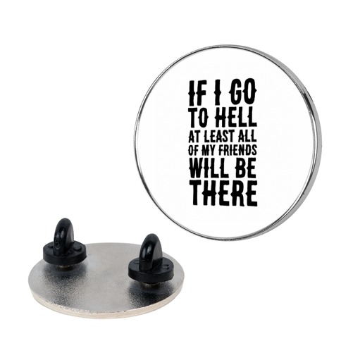 If I Go to Hell, at Least All of my Friends Will be There Pin