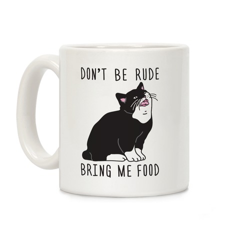 Don't Be Rude, Bring Me Food Cat Coffee Mug