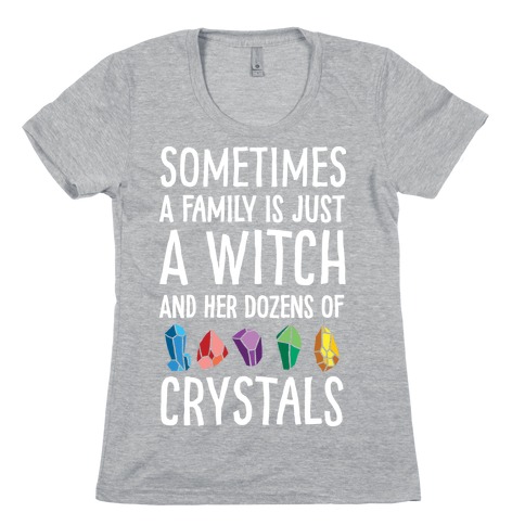 Sometimes A Family Is Just A Witch And Her Dozens Of Crystals Womens T-Shirt