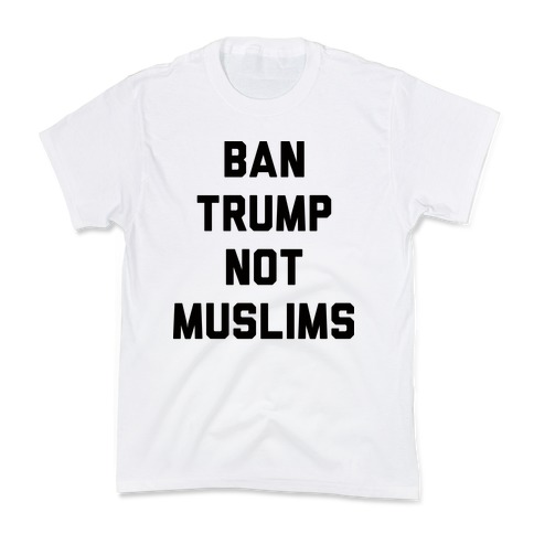 Ban Trump Not Muslims Kids T-Shirt