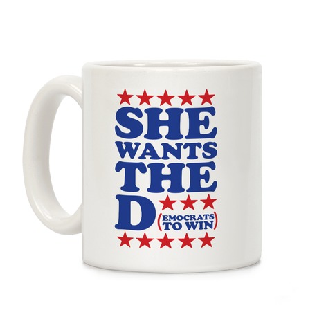 She wants the D (democrats to win) Coffee Mug