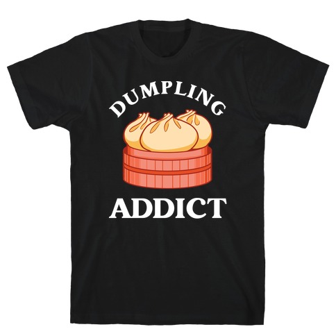 Dumpling Addict (With A Bite Taken Out Of A Cartoon Dumpling) T-Shirt