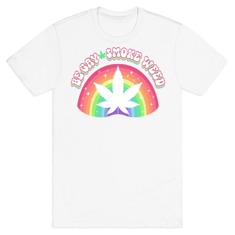 Be Gay Smoke Weed T-Shirt