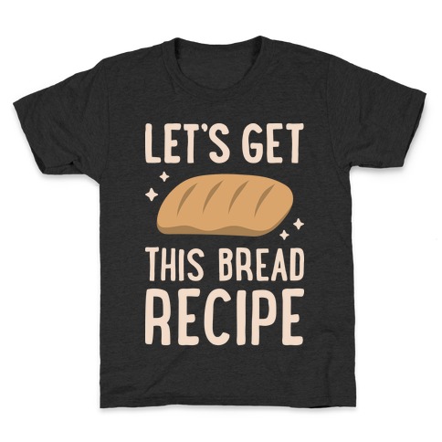 Let's Get This Bread Recipe Kids T-Shirt