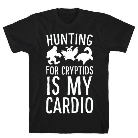 Hunting for Cryptids is my Cardio T-Shirt