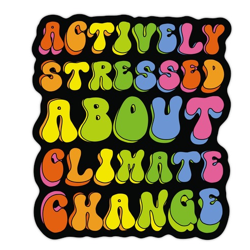 Actively Stressed About Climate Change Die Cut Sticker